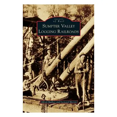 "Sumpter Valley Logging Railroads" - "" ("Mullett Alfred")