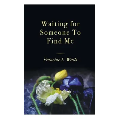 "Waiting for Someone to Find Me" - "" ("Walls Francine E.")