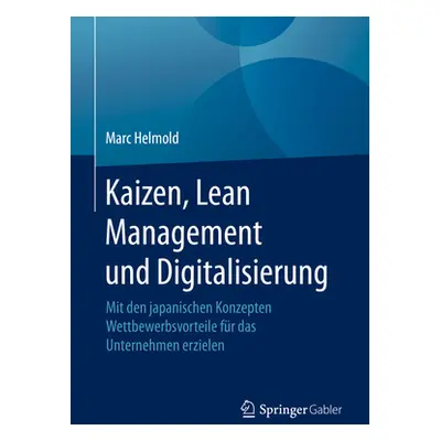 "Kaizen, Lean Management Und Digitalisierung: Mit Den Japanischen Konzepten Wettbewerbsvorteile 