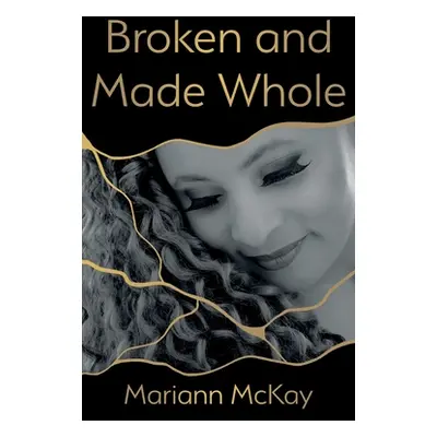 "Broken and Made Whole" - "" ("McKay Mariann")