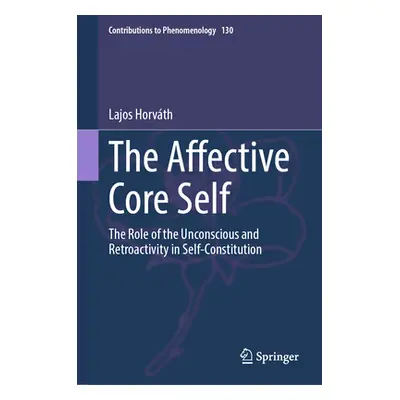 "The Affective Core Self: The Role of the Unconscious and Retroactivity in Self-Constitution" - 