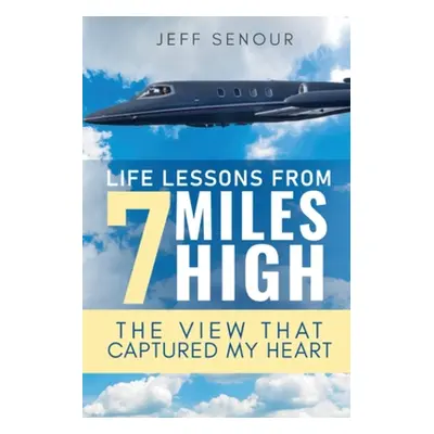 "Life Lessons From 7 Miles High: The View That Captured My Heart" - "" ("Senour Jeff")