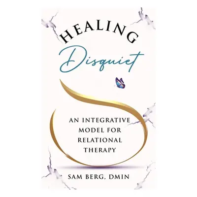 "Healing Disquiet: An Integrative Model for Relational Therapy" - "" ("Berg Sam")