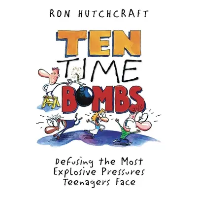 "Ten Time Bombs: Defusing the Most Explosive Pressures Teenagers Face" - "" ("Hutchcraft Ronald"