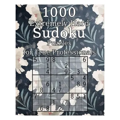 "1000 Extremely Hard Sudoku Puzzles for True Professionals: Logic Puzzles - incl. Solutions - Cl