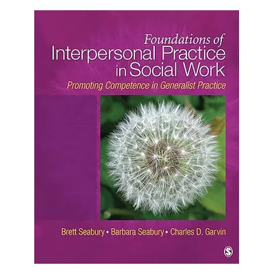 "Foundations of Interpersonal Practice in Social Work: Promoting Competence in Generalist Practi