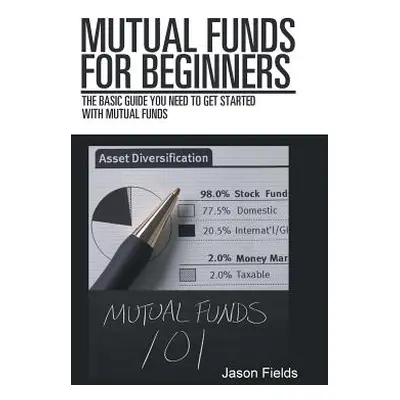 "Mutual Funds for Beginners: The Basic Guide You Need to Get Started with Mutual Funds" - "" ("F