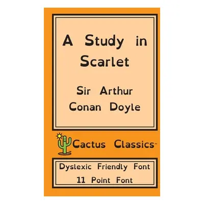 "A Study in Scarlet (Cactus Classics Dyslexic Friendly Font): 11 Point Font; Dyslexia Edition; O