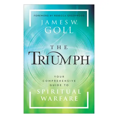 "The Triumph: Your Comprehensive Guide to Spiritual Warfare" - "" ("Goll James W.")