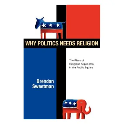 "Why Politics Needs Religion: The Place of Religious Arguments in the Public Square" - "" ("Swee