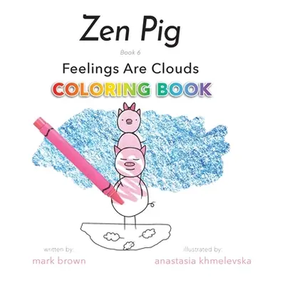 "Zen Pig: Feelings Are Clouds Coloring Book" - "" ("Brown Mark")