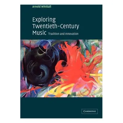 "Exploring Twentieth-Century Music: Tradition and Innovation" - "" ("Whittall Arnold")