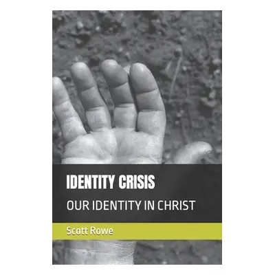 "Identity Crisis: Our Identity in Christ" - "" ("Rowe Scott")