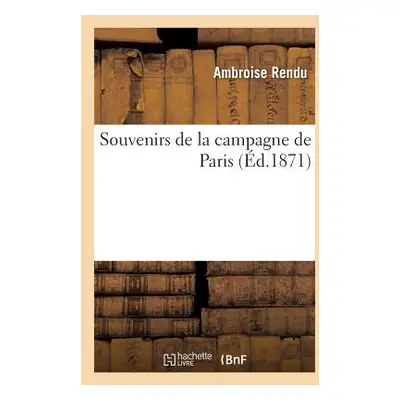 "Souvenirs de la Campagne de Paris" - "" ("Rendu Ambroise")