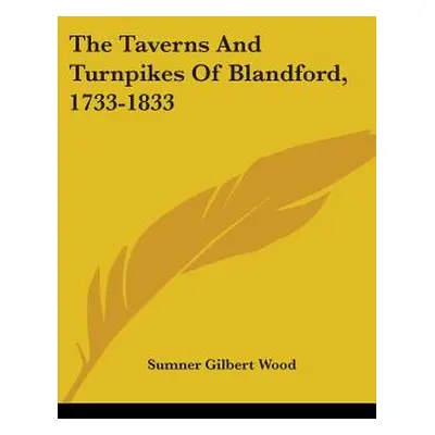 "The Taverns And Turnpikes Of Blandford, 1733-1833" - "" ("Wood Sumner Gilbert")