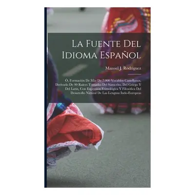 "La Fuente Del Idioma Espaol: , Formacin De Ms De 7.000 Vocablos Castellanos, Derivado De 90 Rac