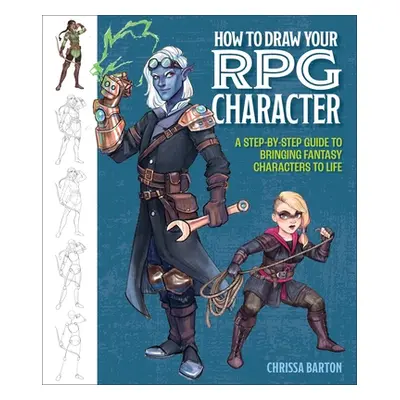 "How to Draw Your RPG Character: A Step-By-Step Guide to Bringing Fantasy Characters to Life" - 