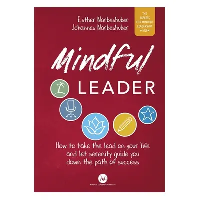 "Mindful Leader: How to take the lead on your life and let serenity guide you down the path of s