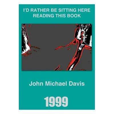 "1999: I'd Rather Be Sitting Here Reading this Book" - "" ("Davis John Michael")