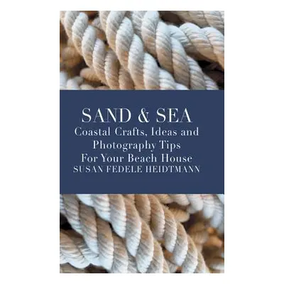 "Sand & Sea: Coastal Crafts, Ideas and Photography Tips for Your Beach House" - "" ("Heidtmann S