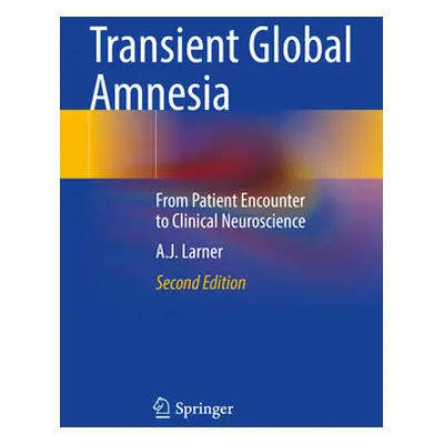 "Transient Global Amnesia: From Patient Encounter to Clinical Neuroscience" - "" ("Larner Andrew