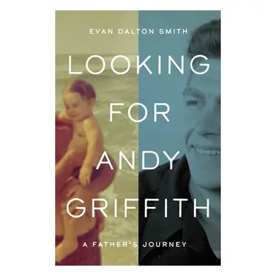 "Looking for Andy Griffith: A Father's Journey" - "" ("Smith Evan Dalton")