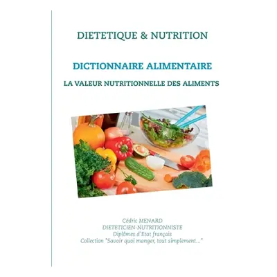 "Dictionnaire de la valeur nutritionnelle des aliments" - "" ("Menard Cdric")