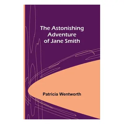 "The Astonishing Adventure of Jane Smith" - "" ("Wentworth Patricia")