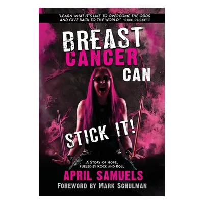 "Breast Cancer Can Stick It!: A Story of Hope, Fueled by Rock and Roll" - "" ("Samuels April")