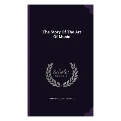 "The Story Of The Art Of Music" - "" ("Crowest Frederick James")