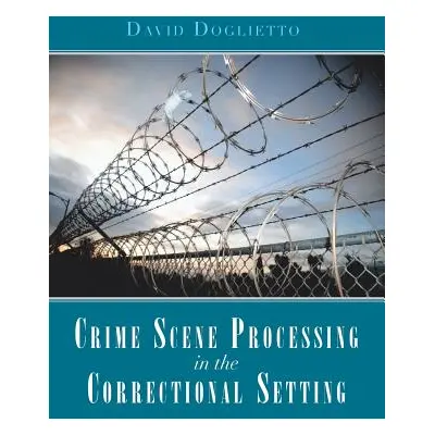 "Crime Scene Processing in the Correctional Setting" - "" ("Doglietto David")