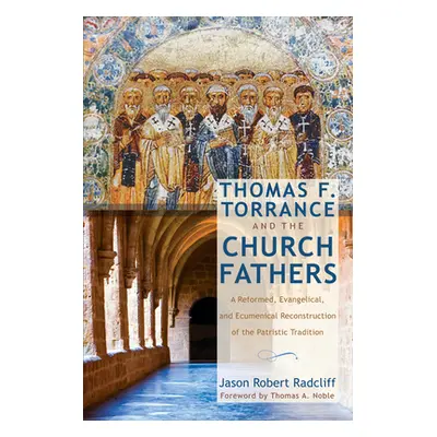 "Thomas F. Torrance and the Church Fathers" - "" ("Radcliff Jason Robert")