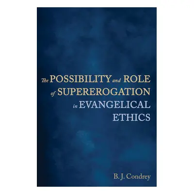 "The Possibility and Role of Supererogation in Evangelical Ethics" - "" ("Condrey B. J.")