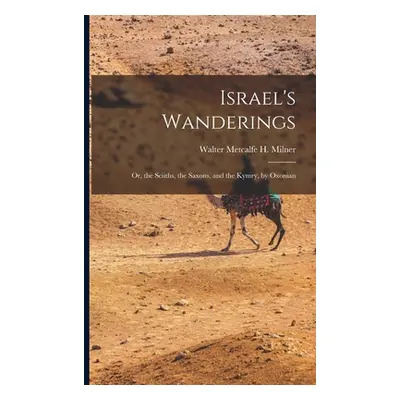 "Israel's Wanderings: Or, the Sciiths, the Saxons, and the Kymry, by Oxonian" - "" ("Milner Walt