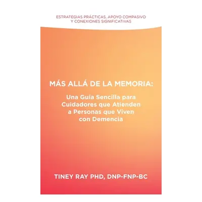 "Ms All de la Memoria: Una Gua Sencilla para Cuidadores que Atienden a Personas que Viven con De