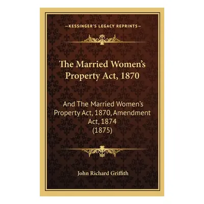 "The Married Women's Property Act, 1870: And The Married Women's Property Act, 1870, Amendment A