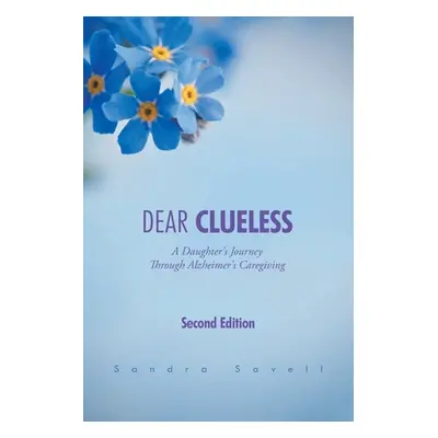 "Dear Clueless: A Daughter's Journey Through Alzheimer's Caregiving" - "" ("Savell Sandra")