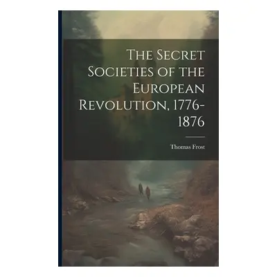 "The Secret Societies of the European Revolution, 1776-1876" - "" ("Frost Thomas")