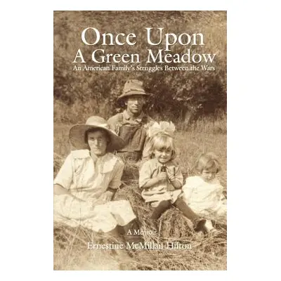 "Once Upon a Green Meadow: An American Family's Struggles Between the Wars" - "" ("Hilton Ernest