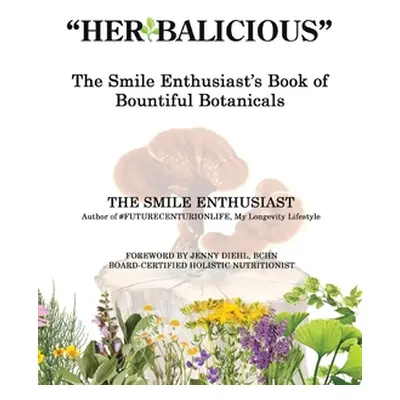 "Herbalicious": The Smile Enthusiast's Book of Bountiful Botanicals"" - "" ("Enthusiast The Smil