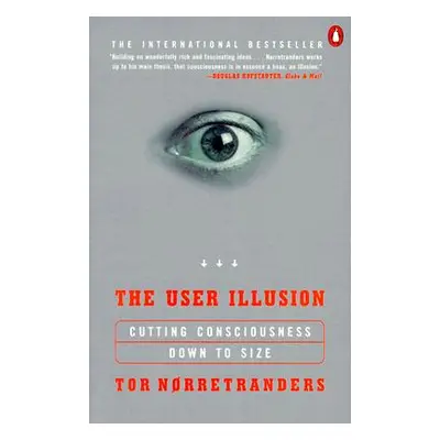 "The User Illusion: Cutting Consciousness Down to Size" - "" ("Norretranders Tor")