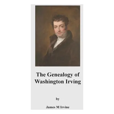 "The Genealogy of Washington Irving" - "" ("Irvine James M.")