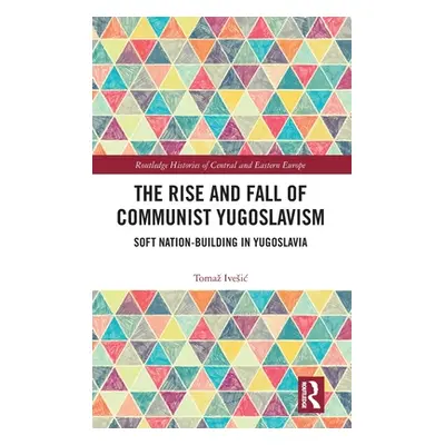 "The Rise and Fall of Communist Yugoslavism: Soft Nation-Building in Yugoslavia" - "" ("Ivesic T