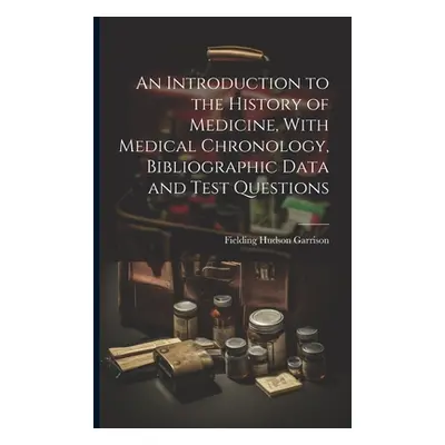 "An Introduction to the History of Medicine, With Medical Chronology, Bibliographic Data and Tes