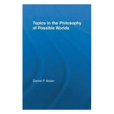 "Topics in the Philosophy of Possible Worlds" - "" ("Nolan Daniel")