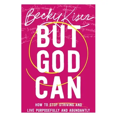 "But God Can: How to Stop Striving and Live Purposefully and Abundantly" - "" ("Kiser Becky")