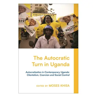 "Autocratization in Contemporary Uganda: Clientelism, Coercion and Social Control" - "" ("Khisa 