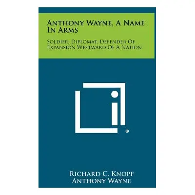 "Anthony Wayne, a Name in Arms: Soldier, Diplomat, Defender of Expansion Westward of a Nation" -