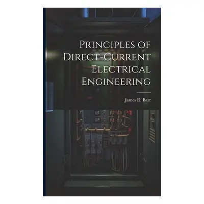 "Principles of Direct-Current Electrical Engineering" - "" ("Barr James R.")