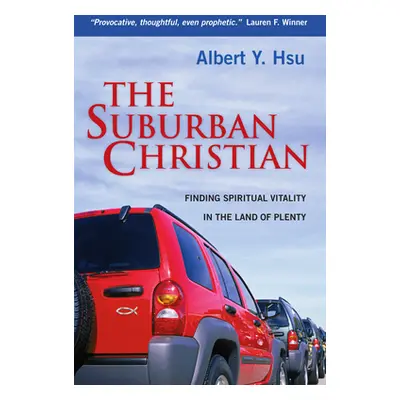 "The Suburban Christian: Finding Spiritual Vitality in the Land of Plenty" - "" ("Hsu Albert Y."